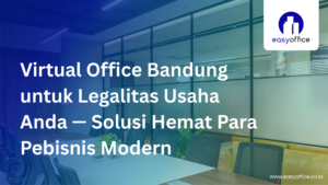 Virtual Office Bandung untuk Legalitas Usaha Anda — Solusi Hemat Para Pebisnis Modern