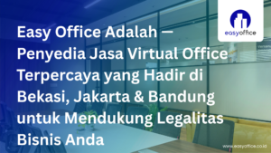 Easy Office Adalah Solusi Virtual Office Terpercaya untuk Bisnis