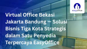 Virtual Office Bekasi Jakarta Bandung, Solusi Bisnis Tiga Kota
