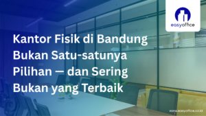 Alternatif Kantor Fisik Bandung: Prestisius, Legal & Mulai 1,8 Juta